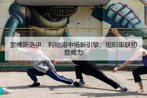 索博斯洛伊：利物浦中场新引擎，组织串联初显威力